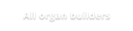 All organ builders