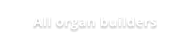 All organ builders