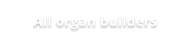 All organ builders