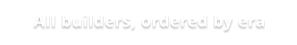 All builders, ordered by era