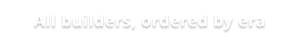All builders, ordered by era